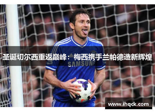 圣诞切尔西重返巅峰：梅西携手兰帕德造新辉煌